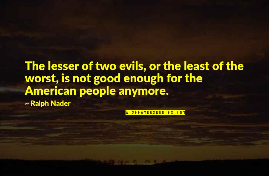 Good American Quotes By Ralph Nader: The lesser of two evils, or the least