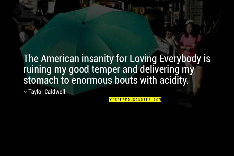 Good American Quotes By Taylor Caldwell: The American insanity for Loving Everybody is ruining