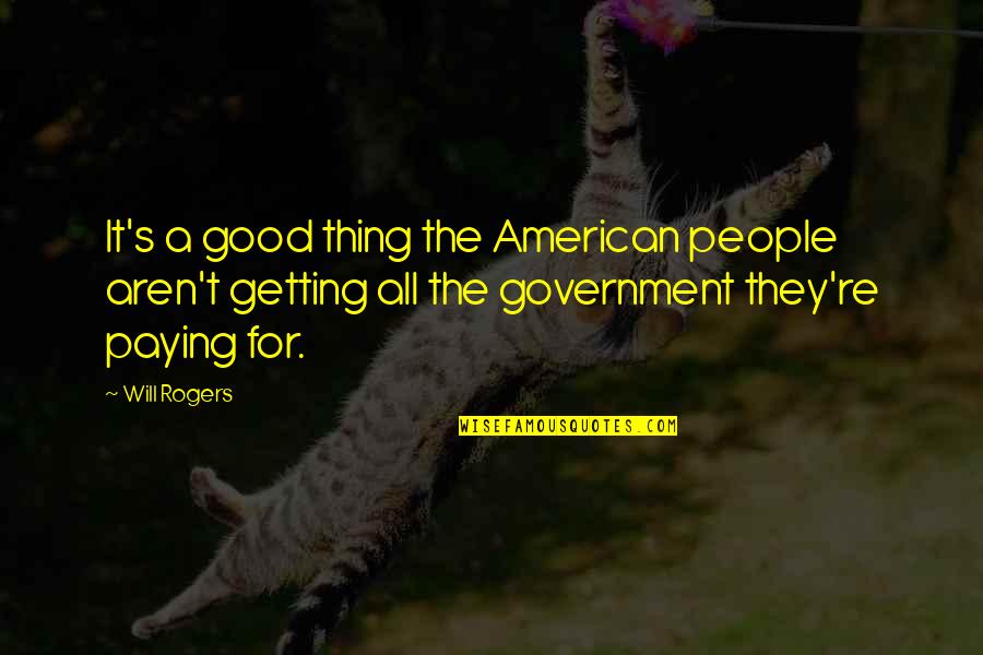Good American Quotes By Will Rogers: It's a good thing the American people aren't