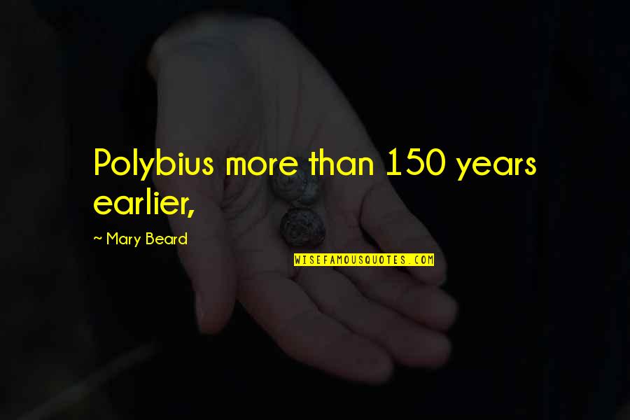 Good Amiable Quotes By Mary Beard: Polybius more than 150 years earlier,
