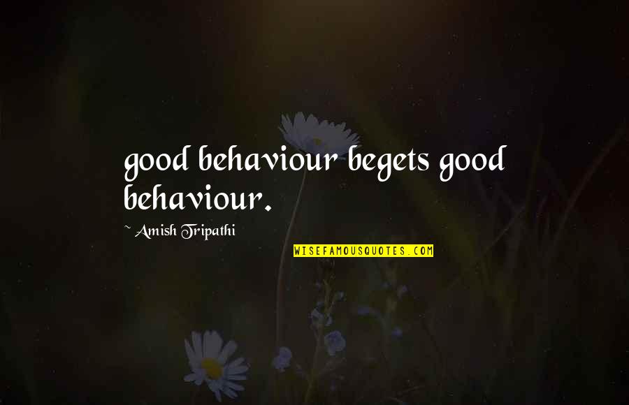 Good Amish Quotes By Amish Tripathi: good behaviour begets good behaviour.
