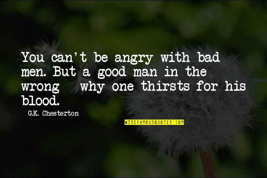 Good And Angry Quotes By G.K. Chesterton: You can't be angry with bad men. But