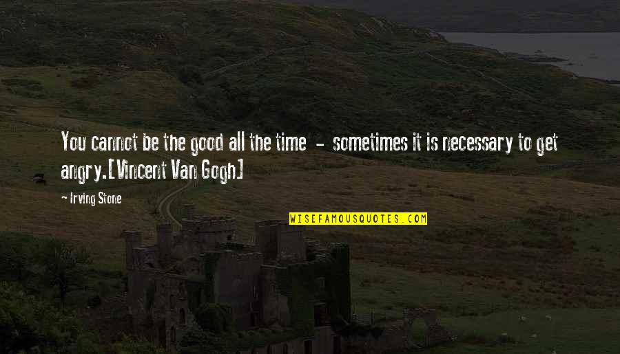 Good And Angry Quotes By Irving Stone: You cannot be the good all the time