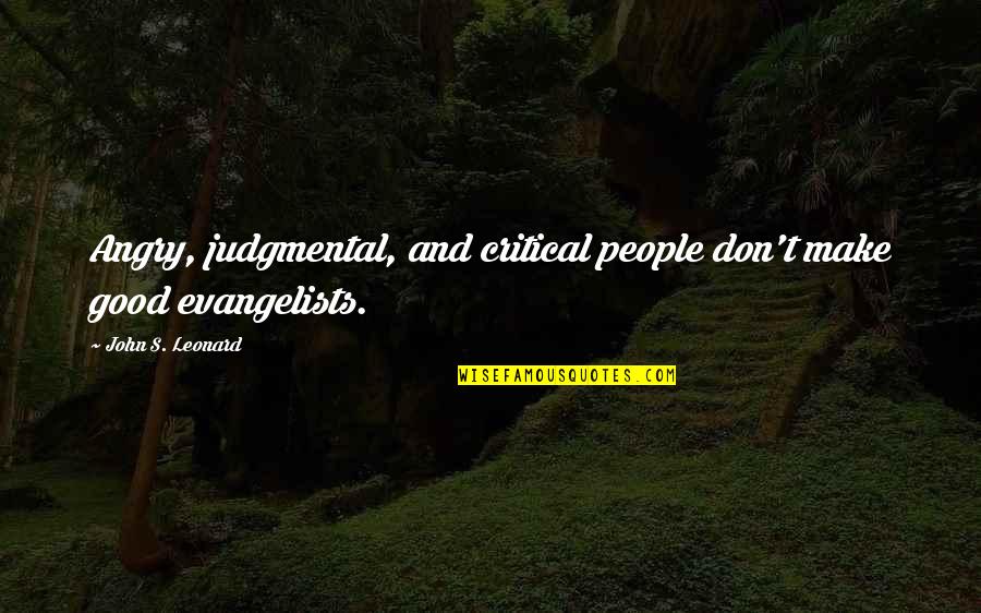 Good And Angry Quotes By John S. Leonard: Angry, judgmental, and critical people don't make good