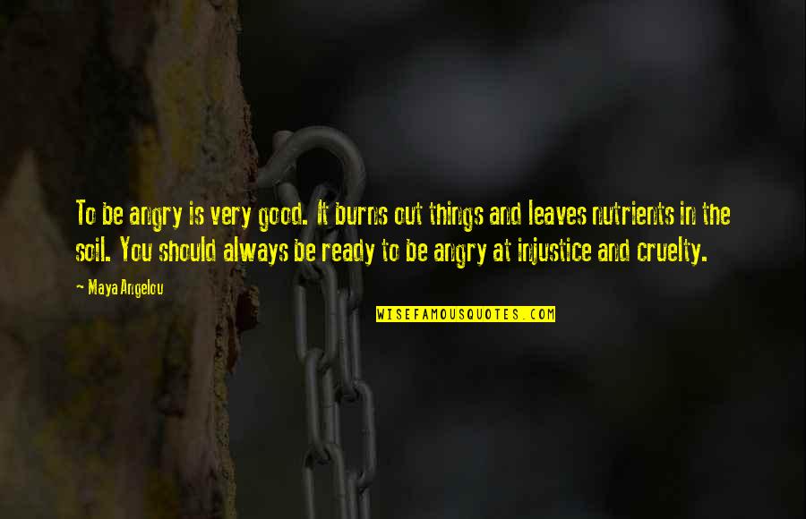 Good And Angry Quotes By Maya Angelou: To be angry is very good. It burns