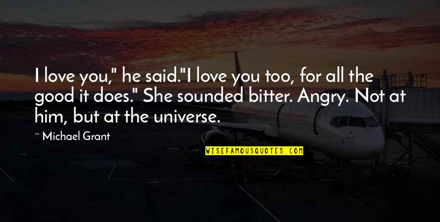 Good And Angry Quotes By Michael Grant: I love you," he said."I love you too,