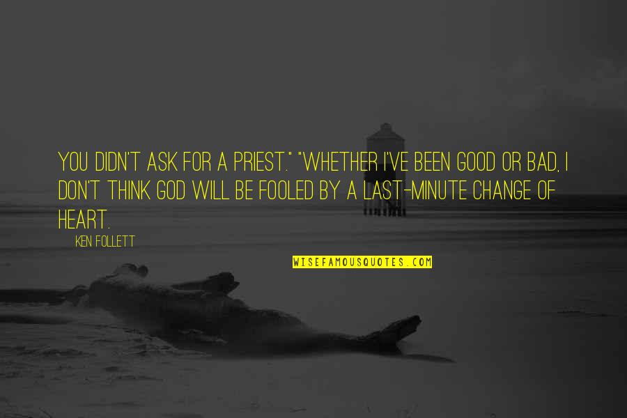 Good And Bad Change Quotes By Ken Follett: You didn't ask for a priest." "Whether I've