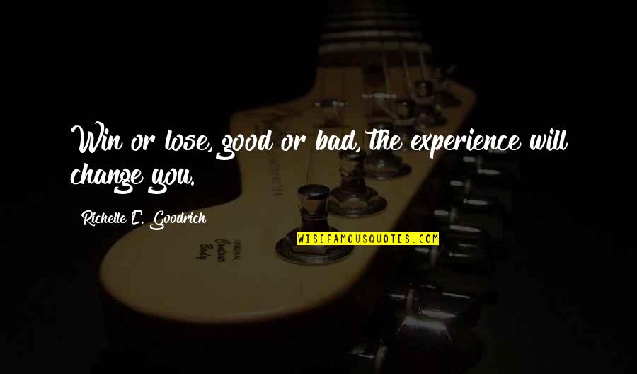 Good And Bad Change Quotes By Richelle E. Goodrich: Win or lose, good or bad, the experience