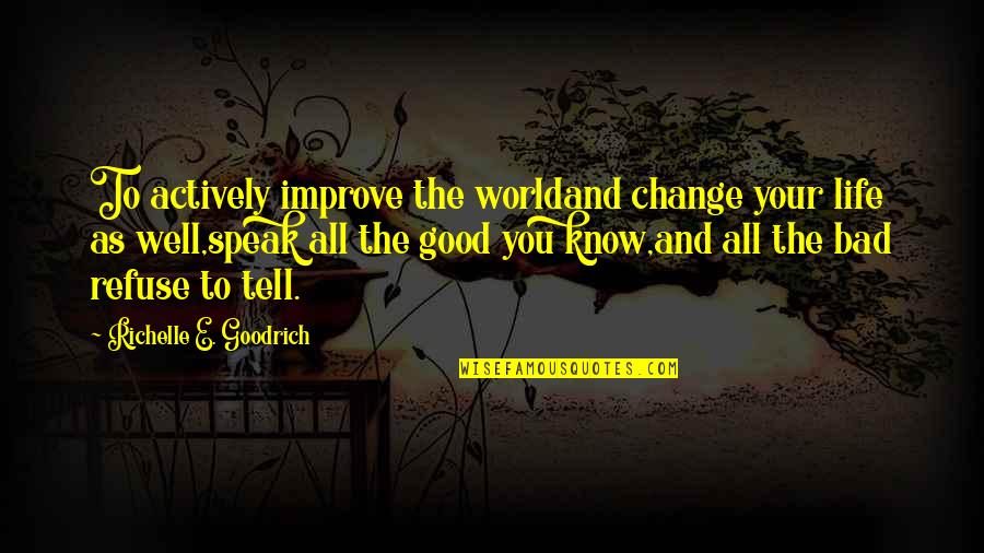 Good And Bad Change Quotes By Richelle E. Goodrich: To actively improve the worldand change your life