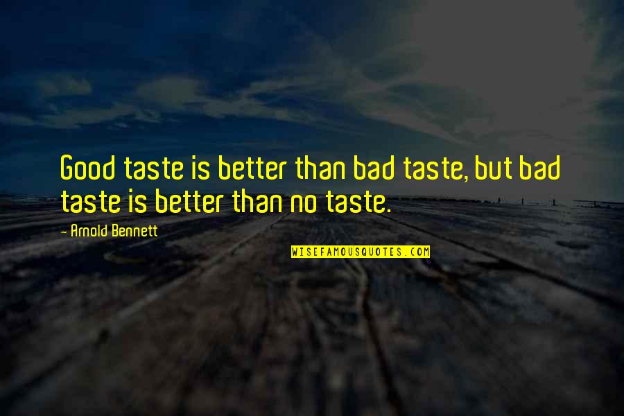 Good And Bad Character Quotes By Arnold Bennett: Good taste is better than bad taste, but