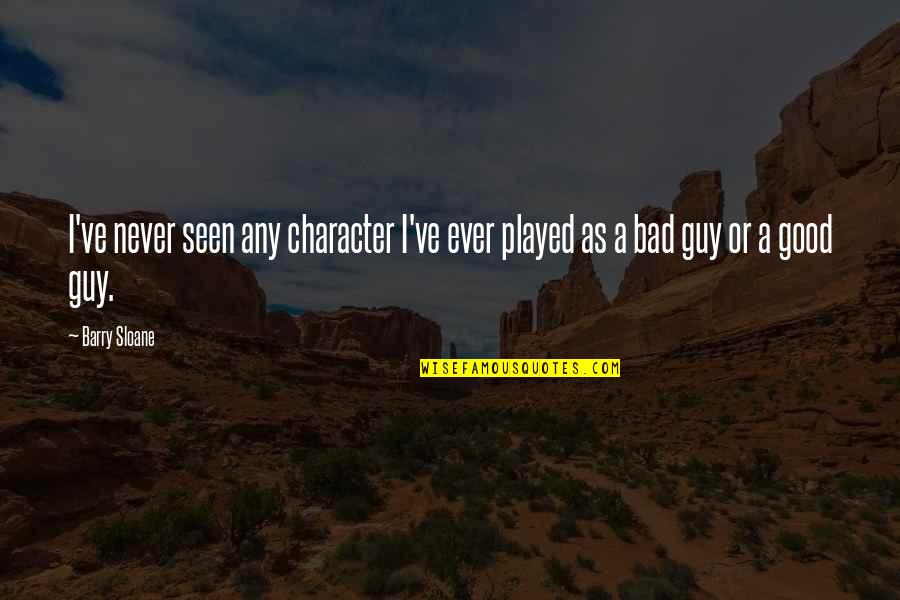 Good And Bad Character Quotes By Barry Sloane: I've never seen any character I've ever played