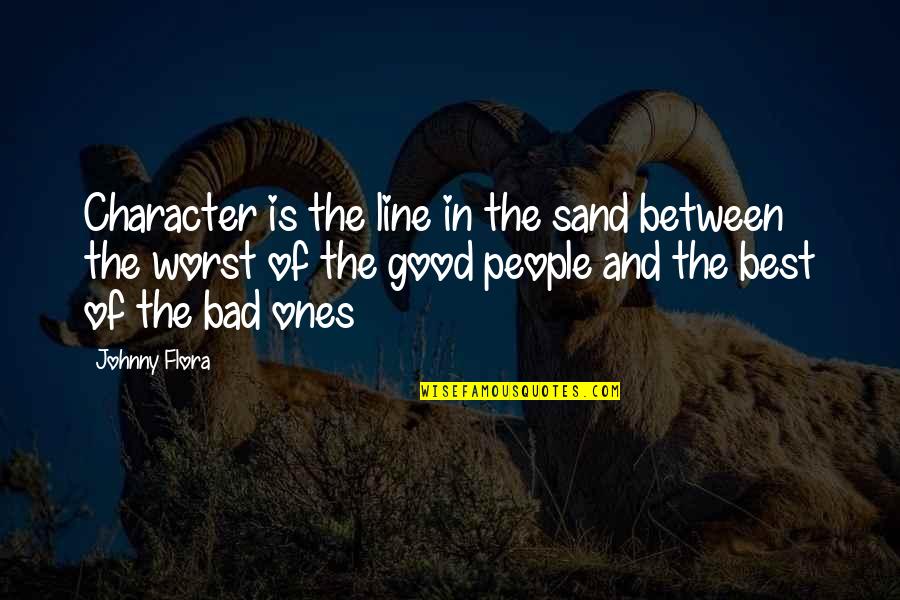 Good And Bad Character Quotes By Johnny Flora: Character is the line in the sand between