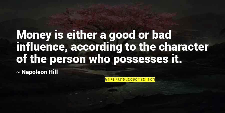 Good And Bad Character Quotes By Napoleon Hill: Money is either a good or bad influence,