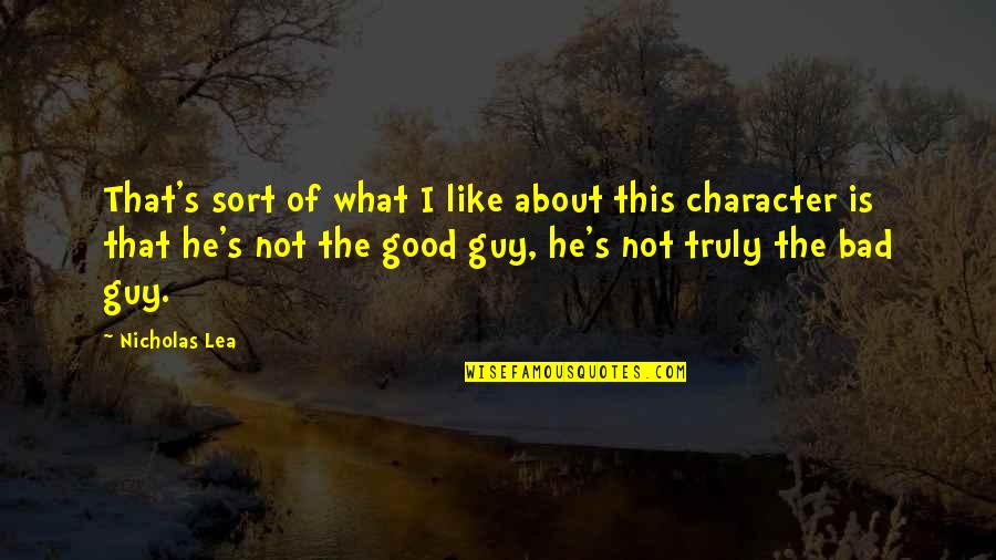 Good And Bad Character Quotes By Nicholas Lea: That's sort of what I like about this