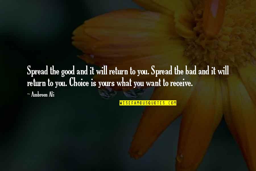 Good And Bad Choice Quotes By Ambreen Ali: Spread the good and it will return to