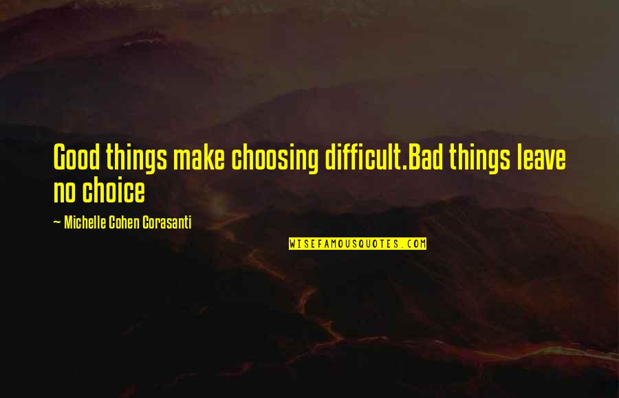 Good And Bad Choice Quotes By Michelle Cohen Corasanti: Good things make choosing difficult.Bad things leave no