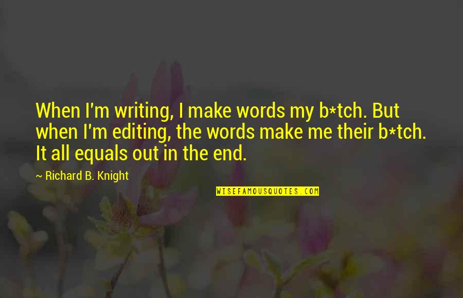 Good And Bad Choice Quotes By Richard B. Knight: When I'm writing, I make words my b*tch.