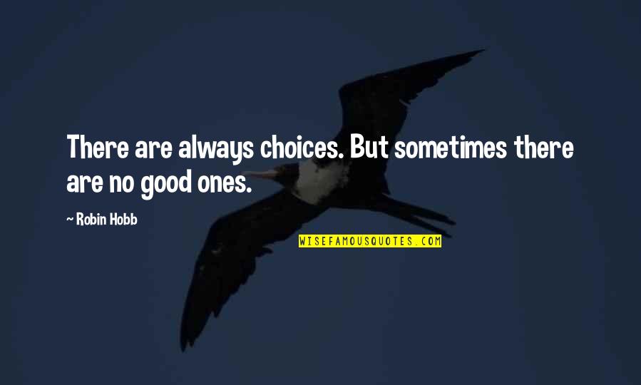 Good And Bad Choices Quotes By Robin Hobb: There are always choices. But sometimes there are