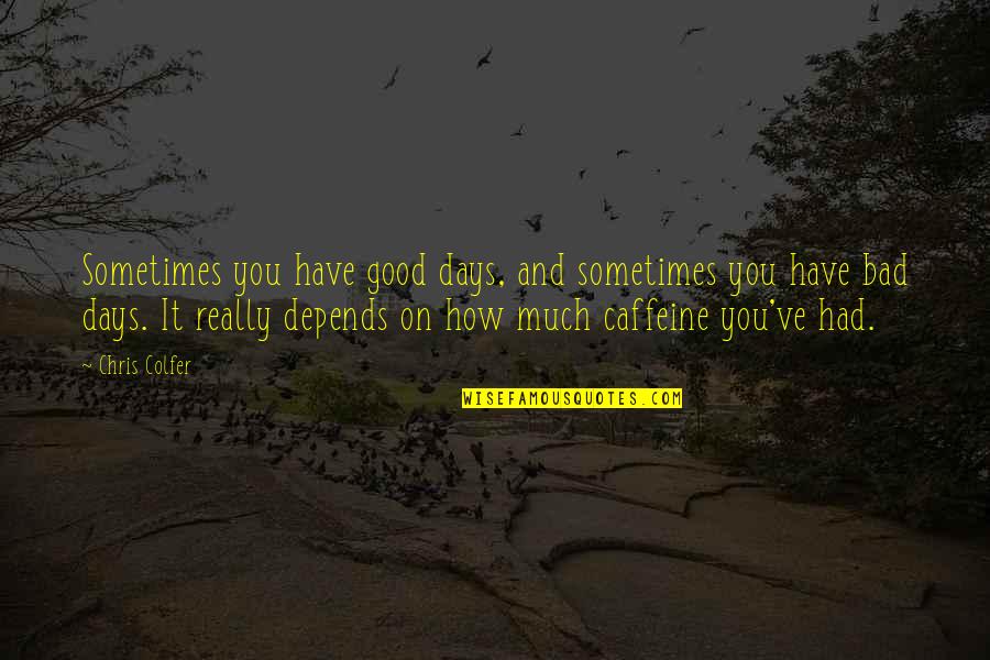 Good And Bad Days Quotes By Chris Colfer: Sometimes you have good days, and sometimes you