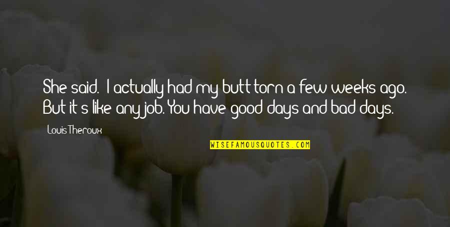Good And Bad Days Quotes By Louis Theroux: She said. "I actually had my butt torn