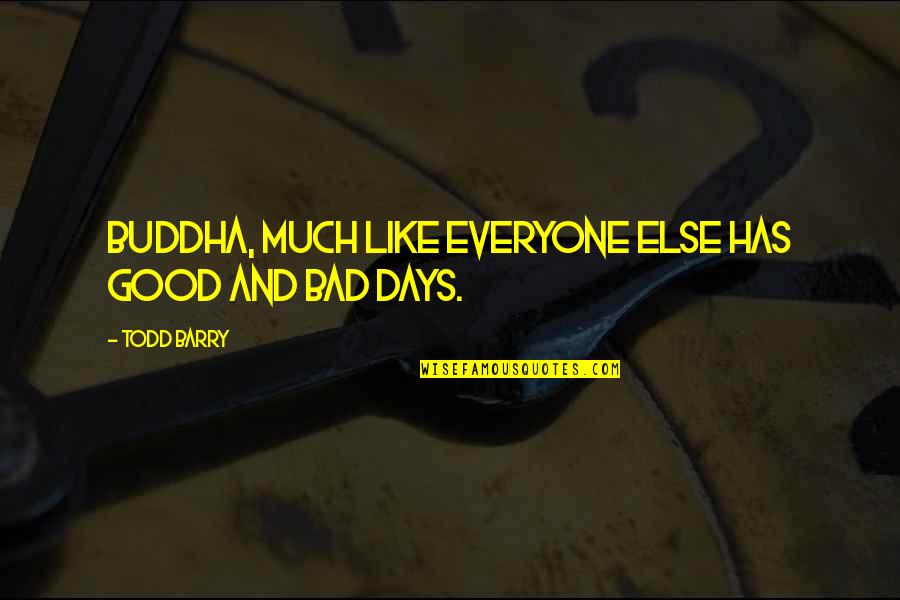 Good And Bad Days Quotes By Todd Barry: Buddha, much like everyone else has good and