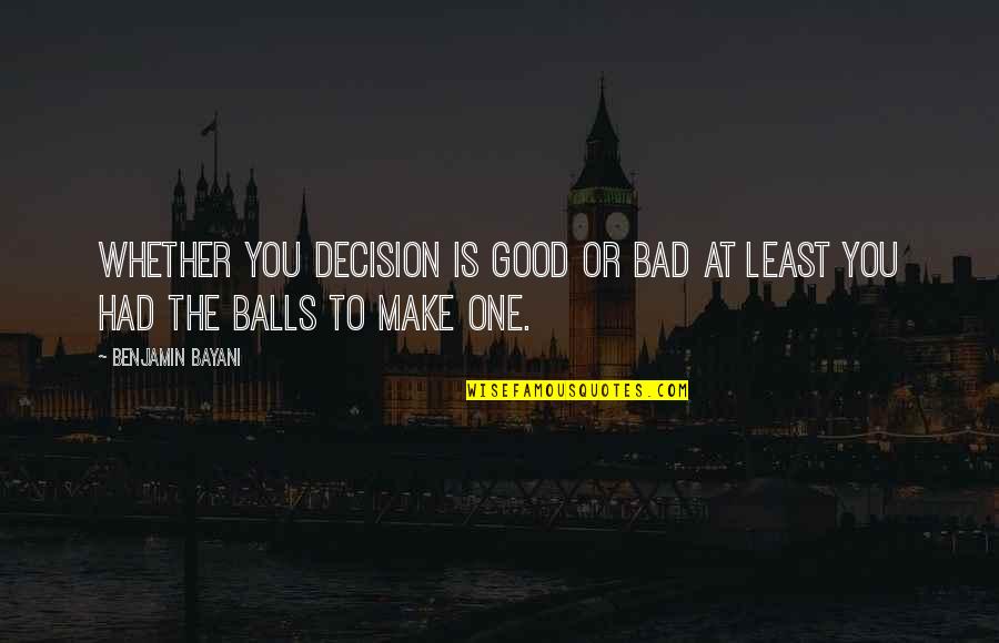 Good And Bad Decision Quotes By Benjamin Bayani: Whether you decision is good or bad at