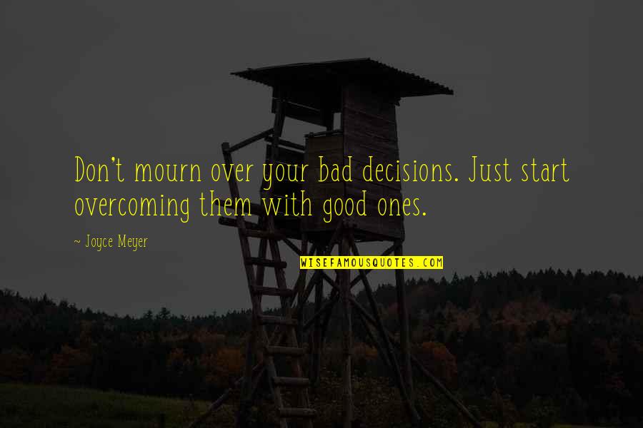 Good And Bad Decision Quotes By Joyce Meyer: Don't mourn over your bad decisions. Just start