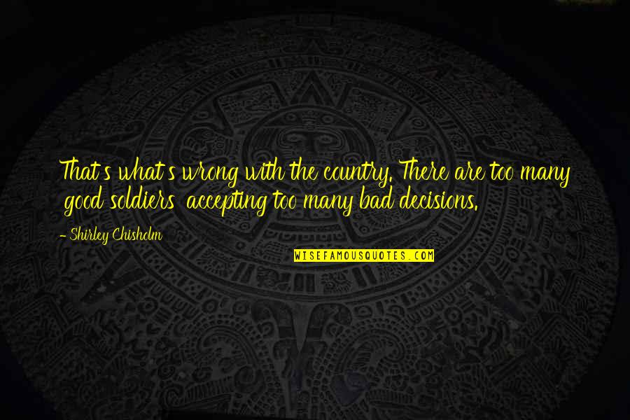 Good And Bad Decision Quotes By Shirley Chisholm: That's what's wrong with the country. There are