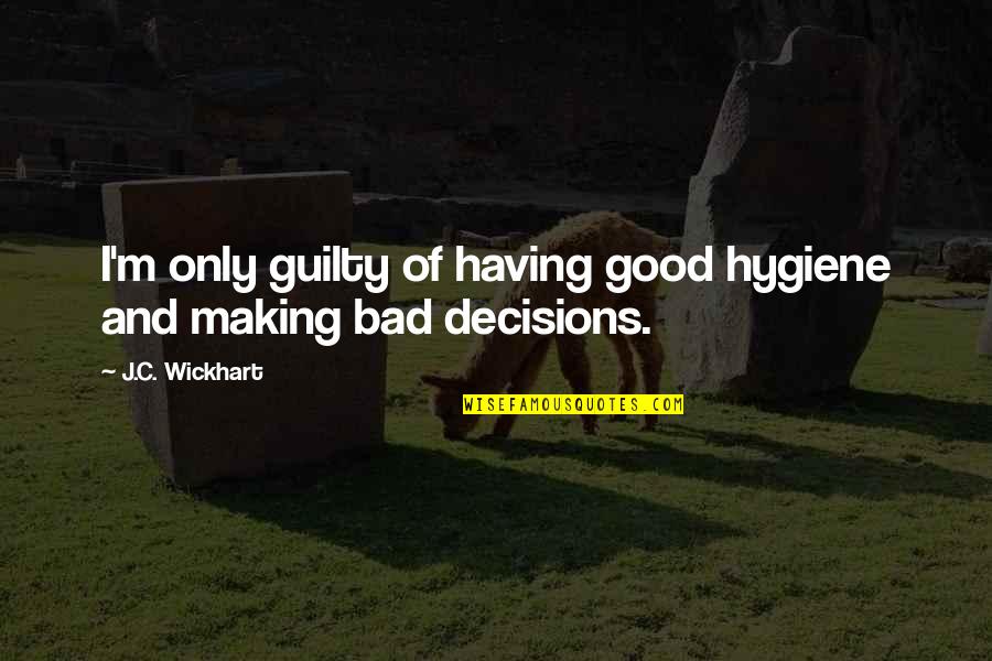Good And Bad Decisions Quotes By J.C. Wickhart: I'm only guilty of having good hygiene and