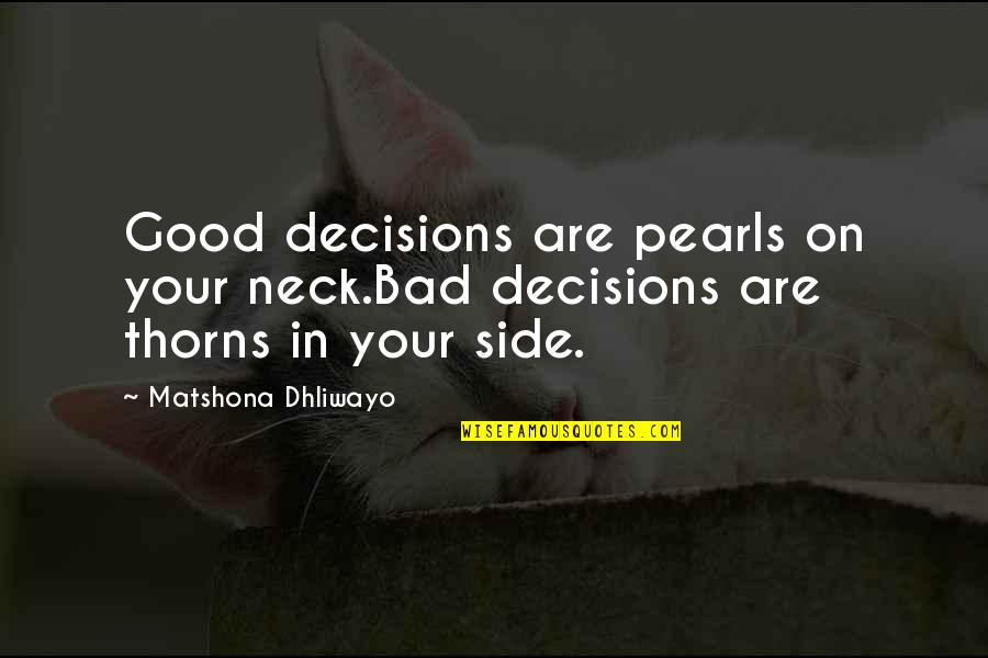 Good And Bad Decisions Quotes By Matshona Dhliwayo: Good decisions are pearls on your neck.Bad decisions