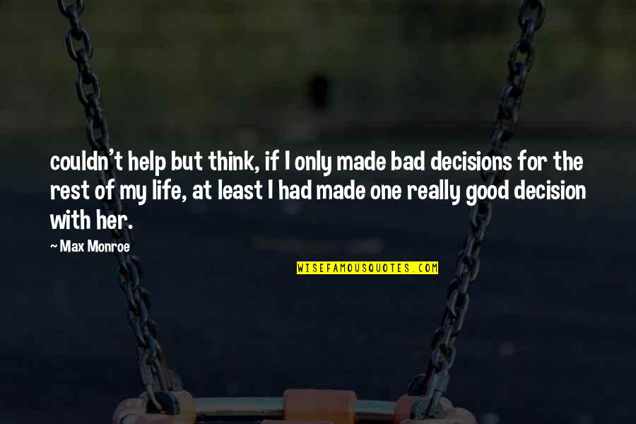 Good And Bad Decisions Quotes By Max Monroe: couldn't help but think, if I only made