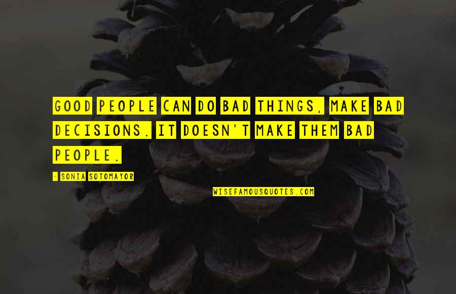 Good And Bad Decisions Quotes By Sonia Sotomayor: Good people can do bad things, make bad