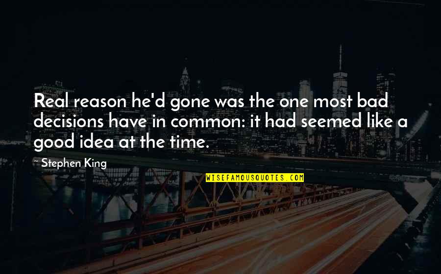 Good And Bad Decisions Quotes By Stephen King: Real reason he'd gone was the one most