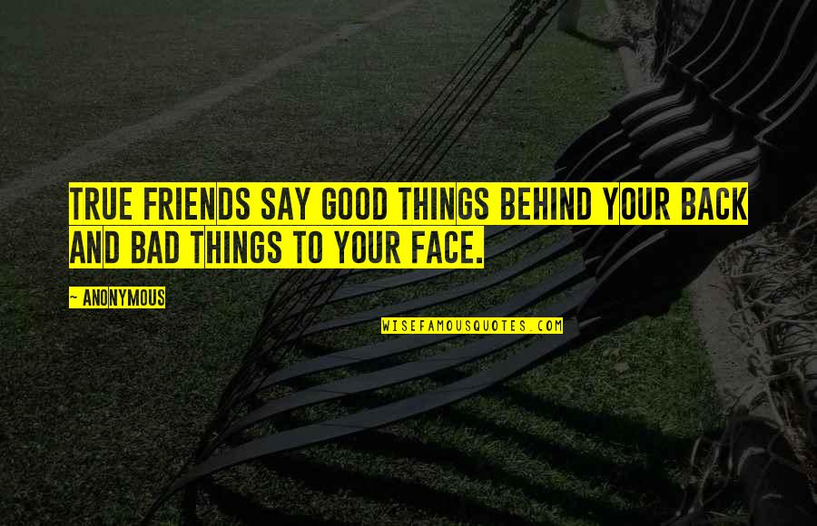 Good And Bad Friends Quotes By Anonymous: True friends say good things behind your back