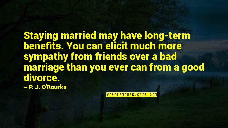 Good And Bad Friends Quotes By P. J. O'Rourke: Staying married may have long-term benefits. You can