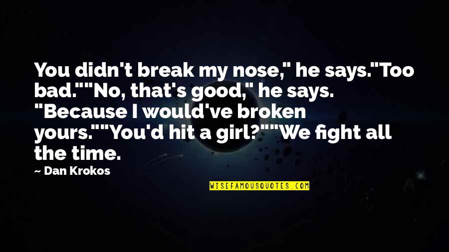 Good And Bad Girl Quotes By Dan Krokos: You didn't break my nose," he says."Too bad.""No,