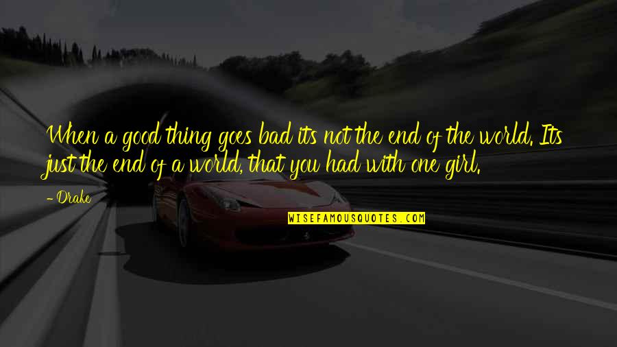 Good And Bad Girl Quotes By Drake: When a good thing goes bad its not