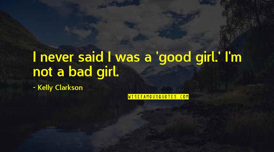 Good And Bad Girl Quotes By Kelly Clarkson: I never said I was a 'good girl.'