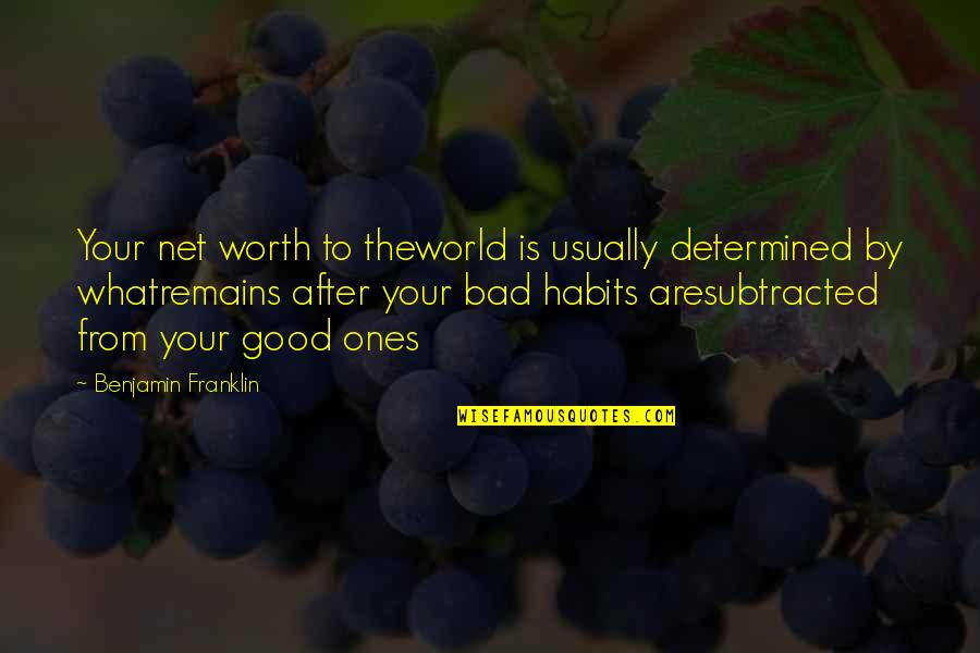 Good And Bad Habits Quotes By Benjamin Franklin: Your net worth to theworld is usually determined