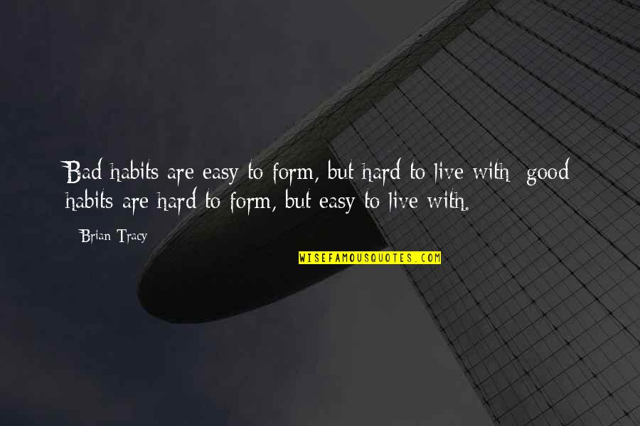 Good And Bad Habits Quotes By Brian Tracy: Bad habits are easy to form, but hard