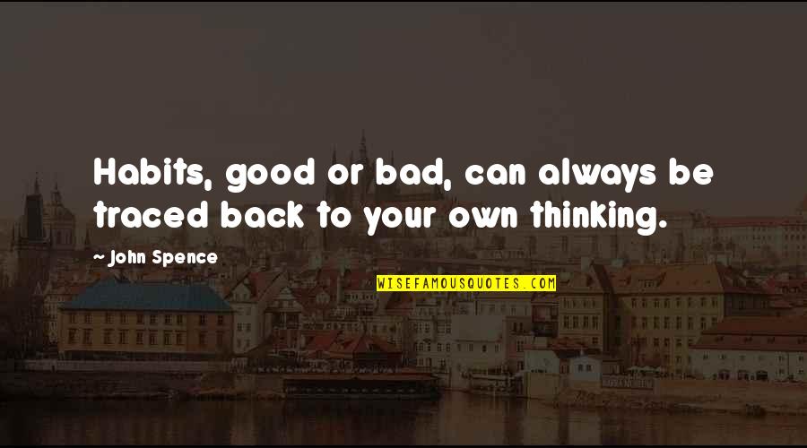 Good And Bad Habits Quotes By John Spence: Habits, good or bad, can always be traced