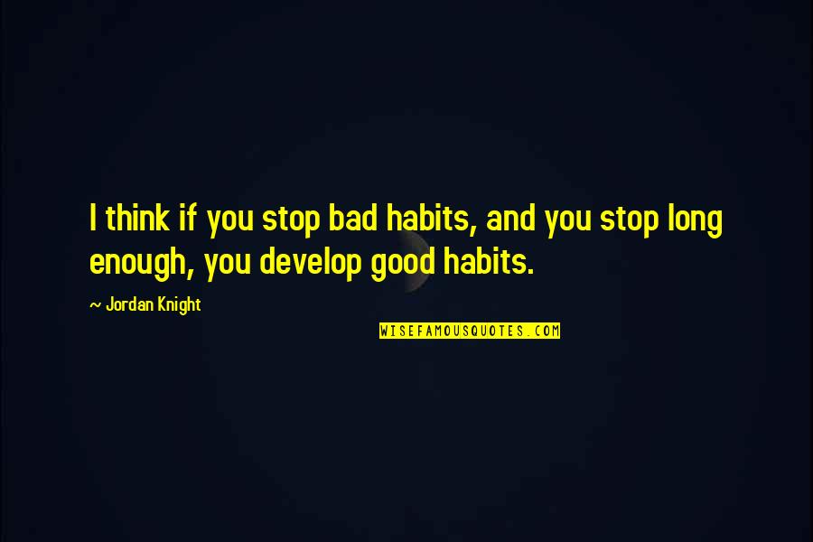 Good And Bad Habits Quotes By Jordan Knight: I think if you stop bad habits, and