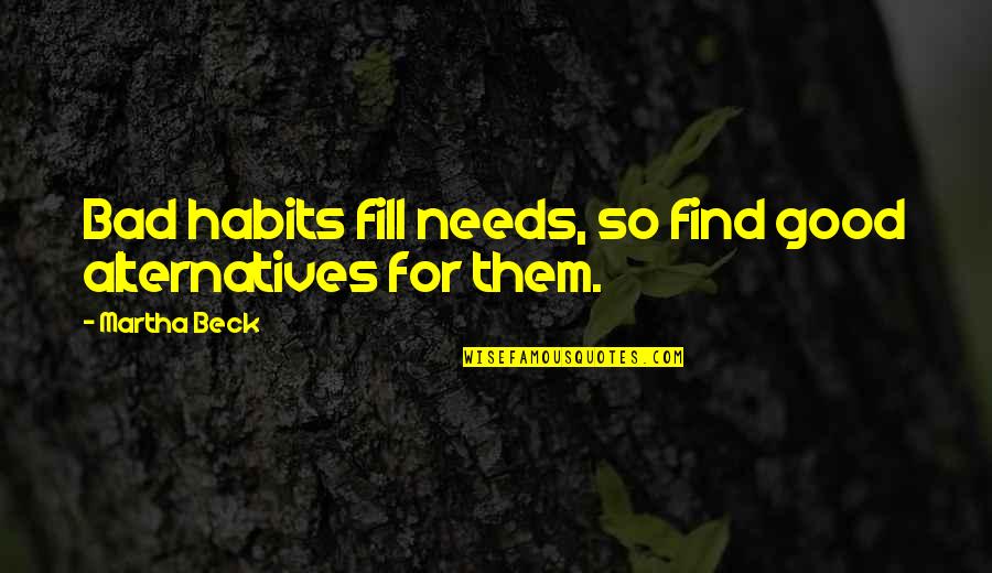 Good And Bad Habits Quotes By Martha Beck: Bad habits fill needs, so find good alternatives
