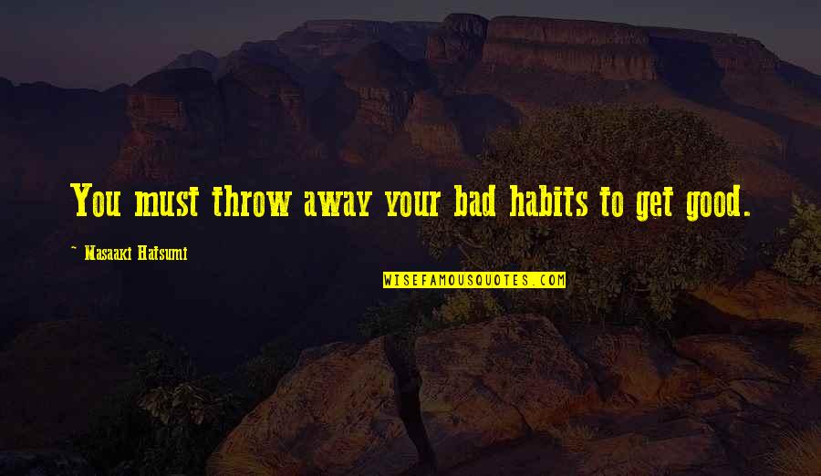 Good And Bad Habits Quotes By Masaaki Hatsumi: You must throw away your bad habits to
