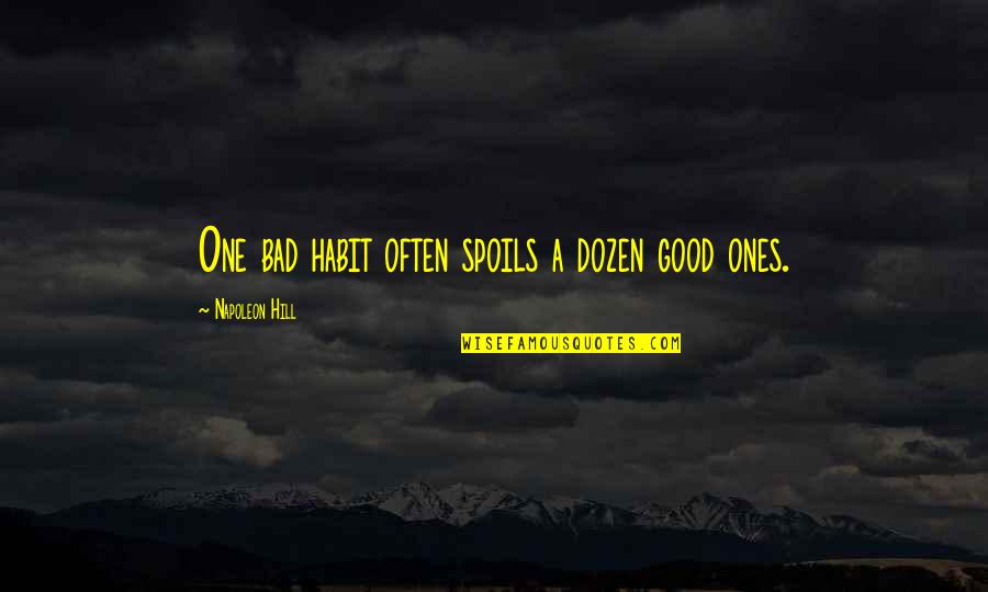 Good And Bad Habits Quotes By Napoleon Hill: One bad habit often spoils a dozen good