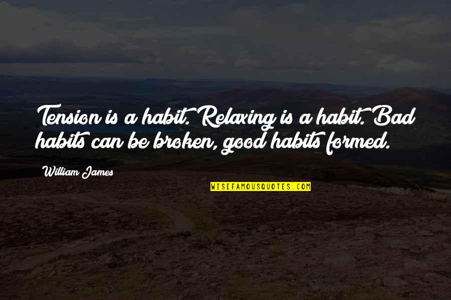 Good And Bad Habits Quotes By William James: Tension is a habit. Relaxing is a habit.