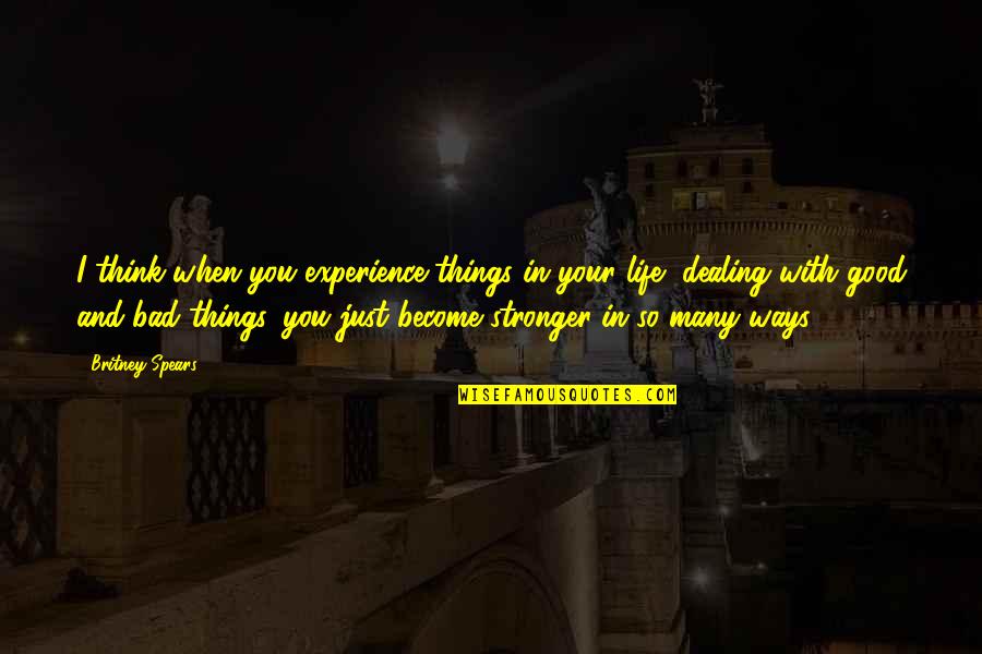 Good And Bad In Life Quotes By Britney Spears: I think when you experience things in your