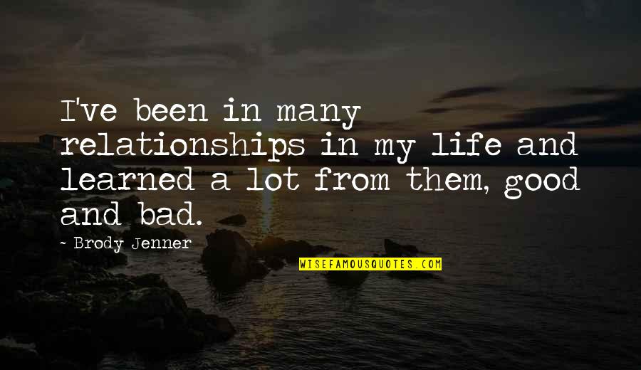 Good And Bad In Life Quotes By Brody Jenner: I've been in many relationships in my life