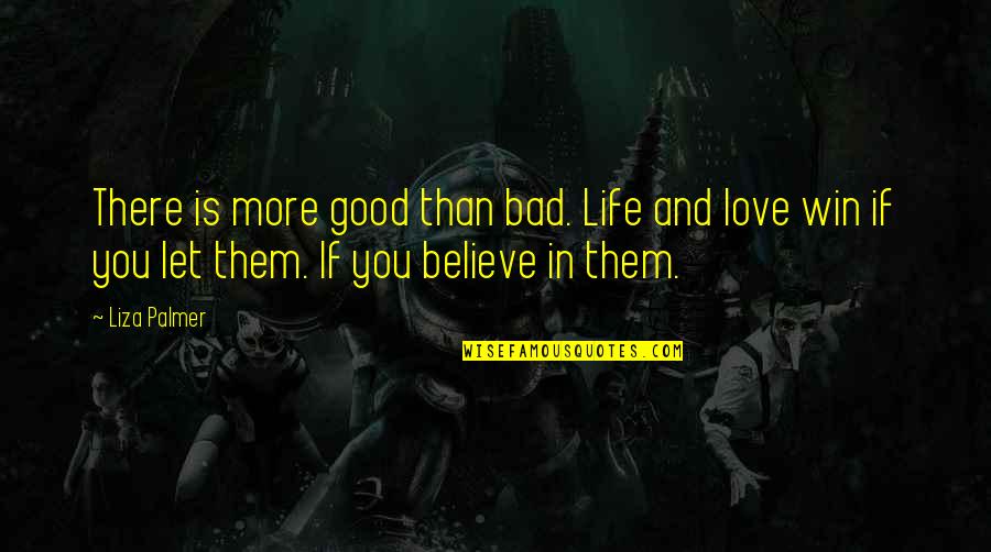 Good And Bad In Life Quotes By Liza Palmer: There is more good than bad. Life and