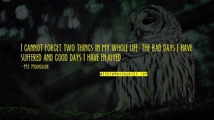 Good And Bad In Life Quotes By M.F. Moonzajer: I cannot forget two things in my whole